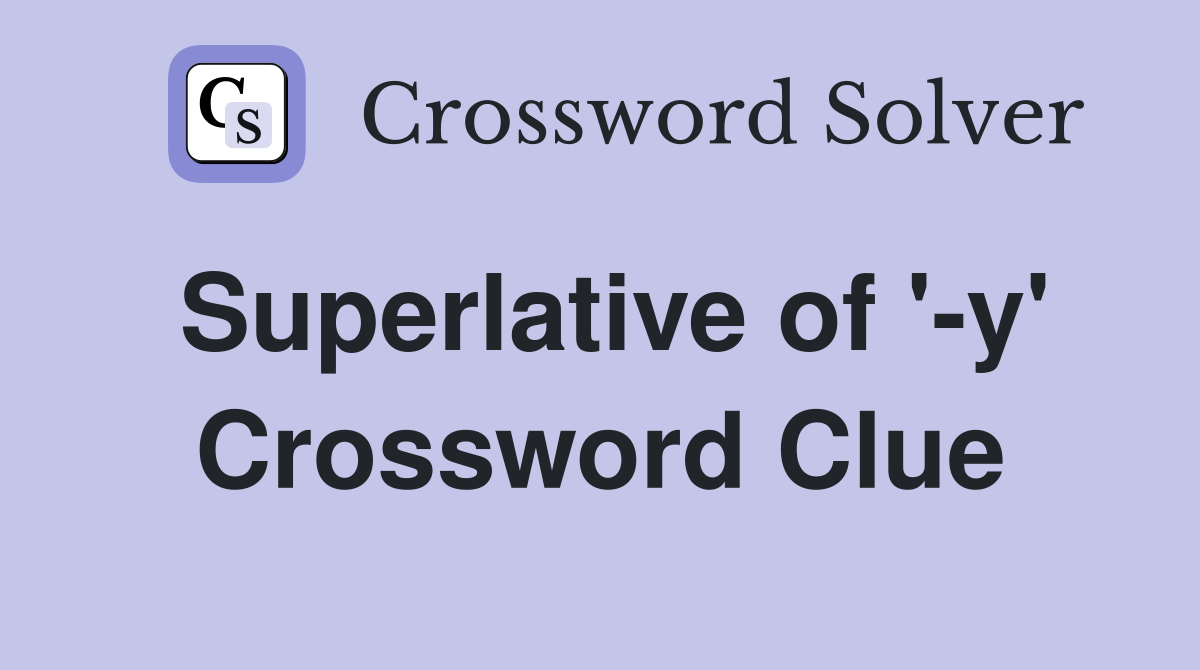 Superlative of '-y' Crossword Clue