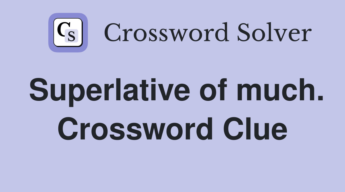Superlative of much. Crossword Clue