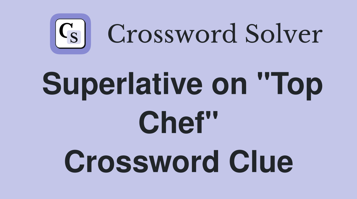 Superlative on "Top Chef" Crossword Clue