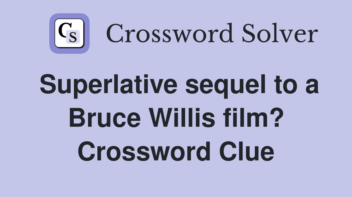 Superlative sequel to a Bruce Willis film? Crossword Clue