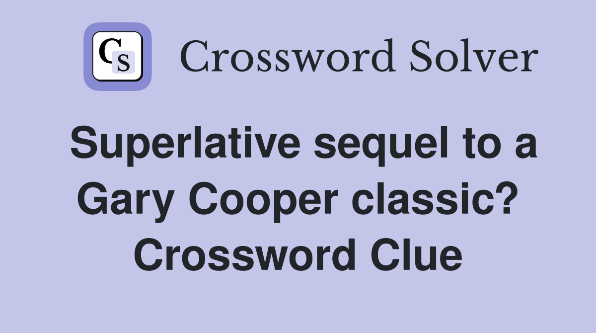 Superlative sequel to a Gary Cooper classic? Crossword Clue