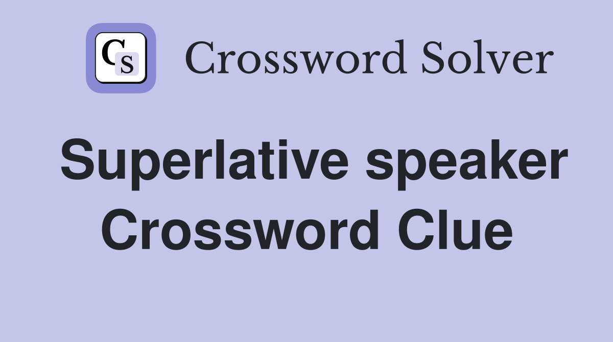Superlative speaker Crossword Clue