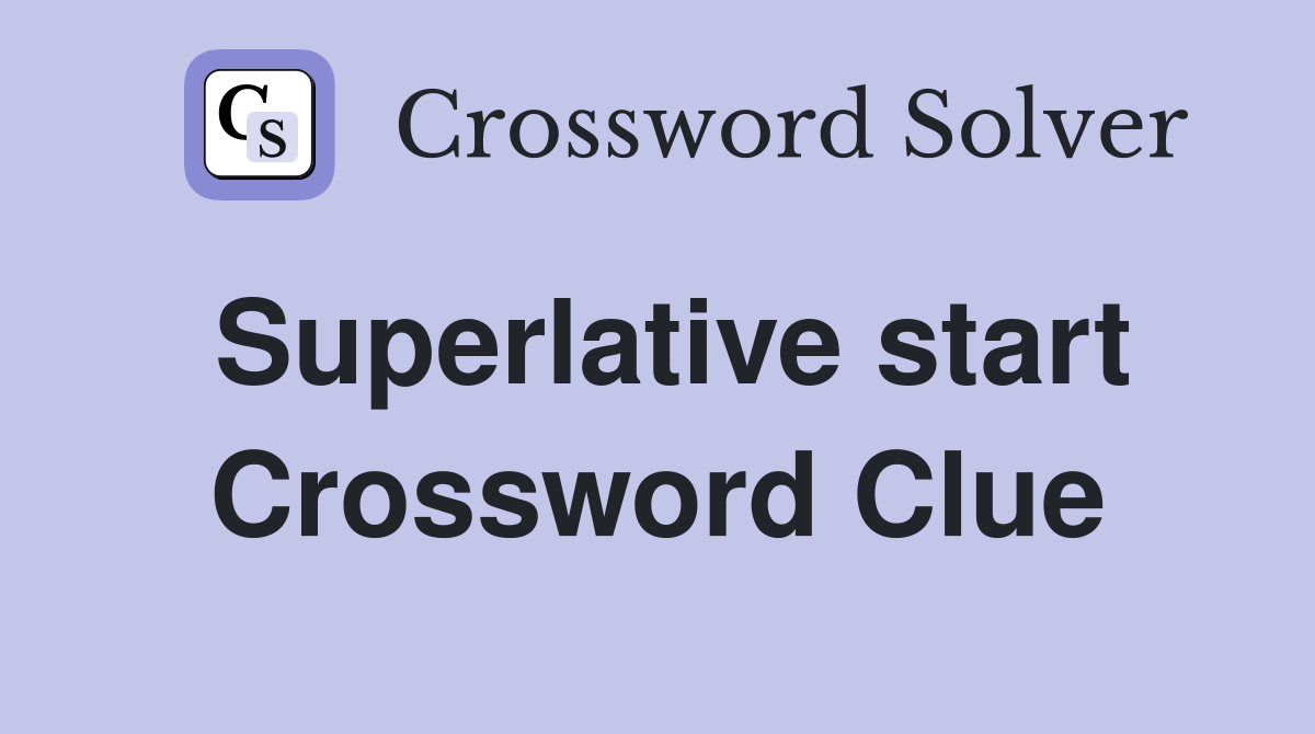 Superlative start Crossword Clue