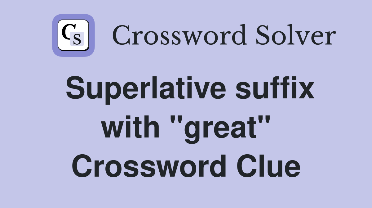 Superlative suffix with "great" Crossword Clue