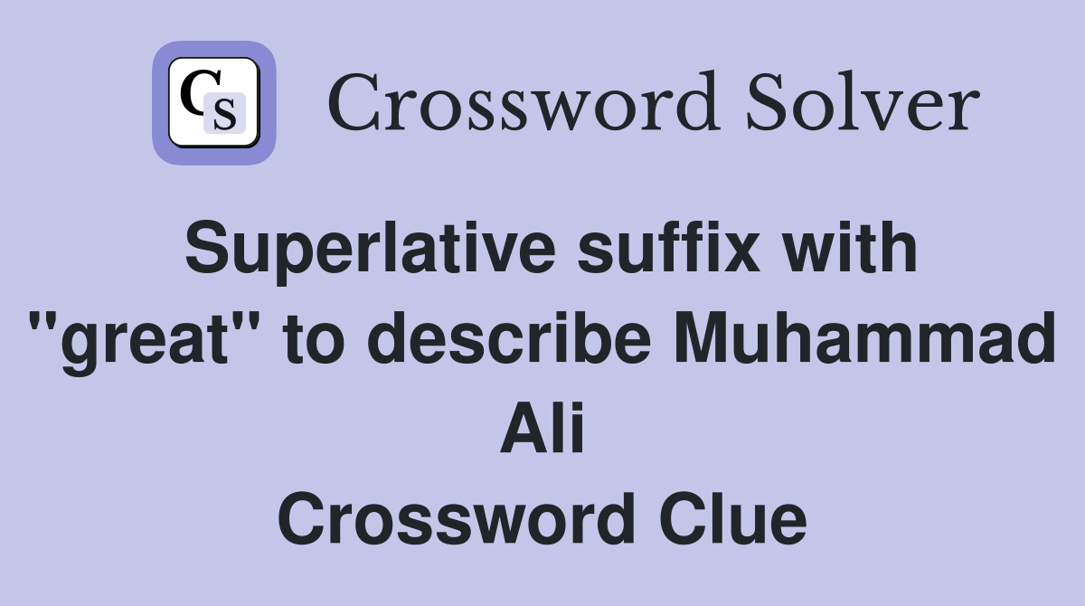 Superlative suffix with "great" to describe Muhammad Ali Crossword Clue
