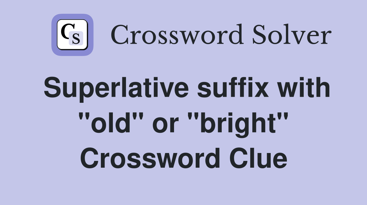 Superlative suffix with "old" or "bright" Crossword Clue