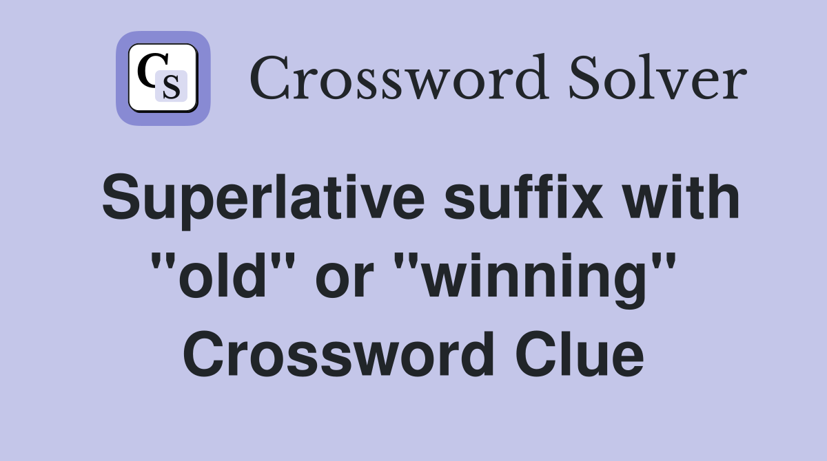 Superlative suffix with "old" or "winning" Crossword Clue