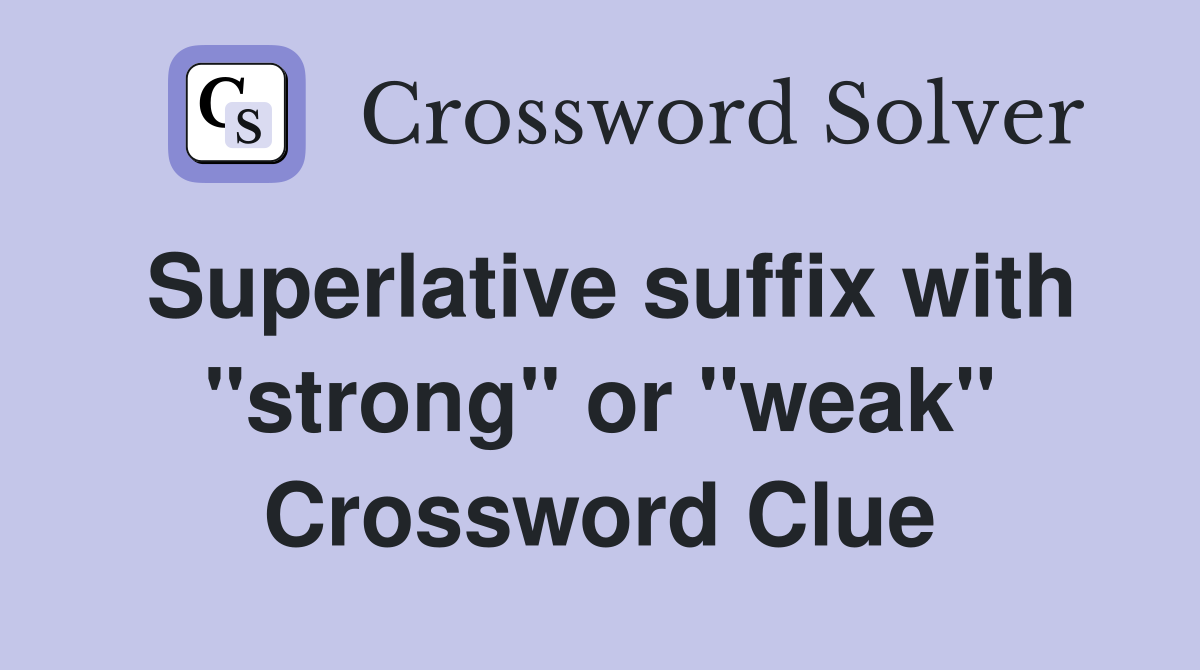 Superlative suffix with "strong" or "weak" Crossword Clue