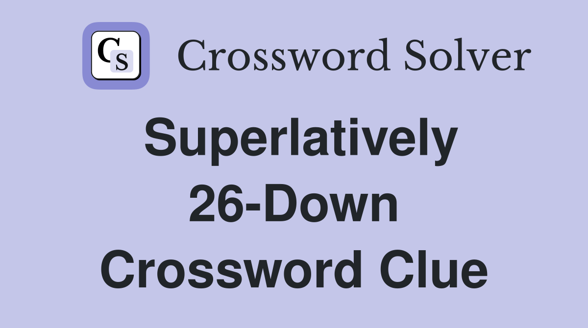 Superlatively 26-Down Crossword Clue
