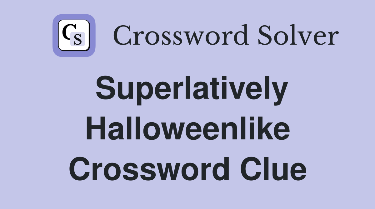 Superlatively Halloweenlike Crossword Clue