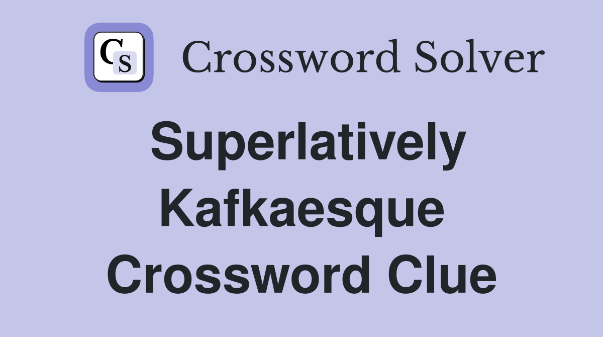 Superlatively Kafkaesque Crossword Clue