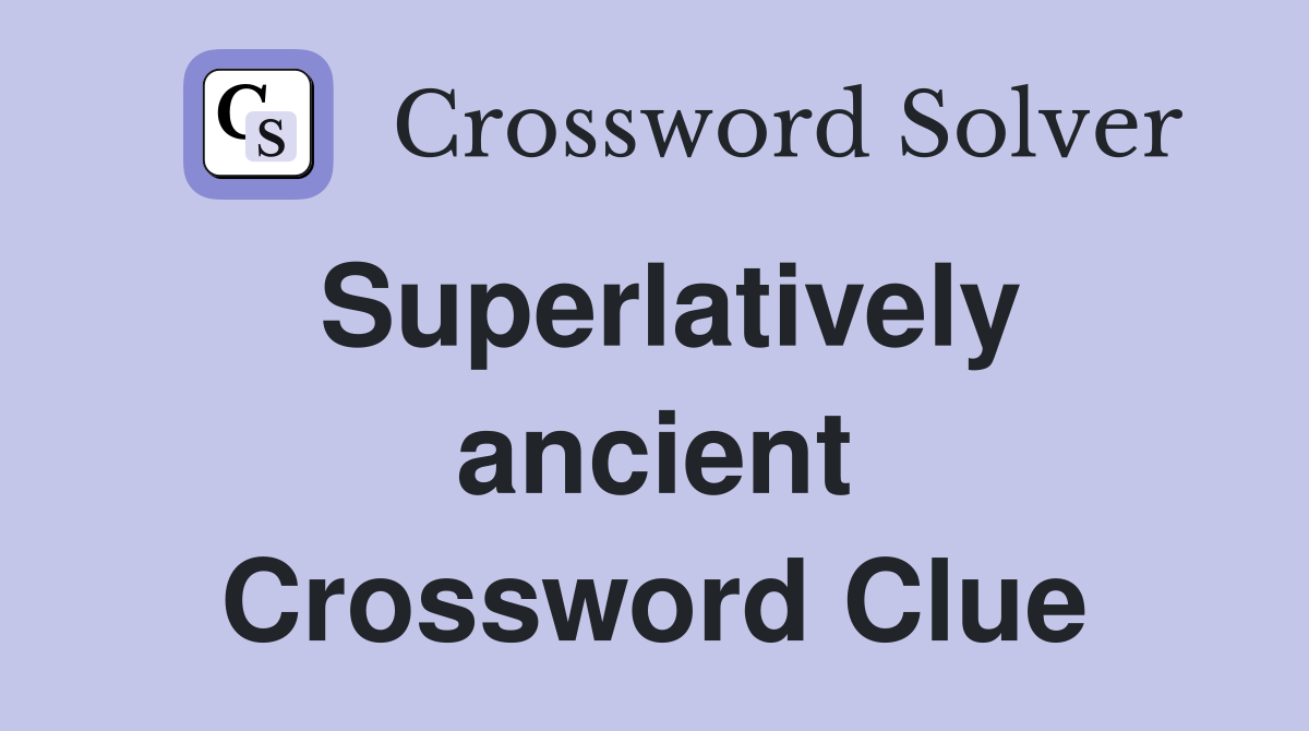 Superlatively ancient Crossword Clue