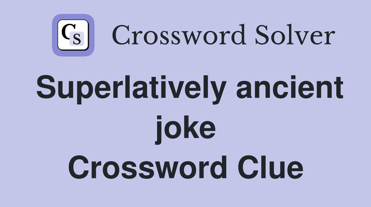 Superlatively ancient joke Crossword Clue