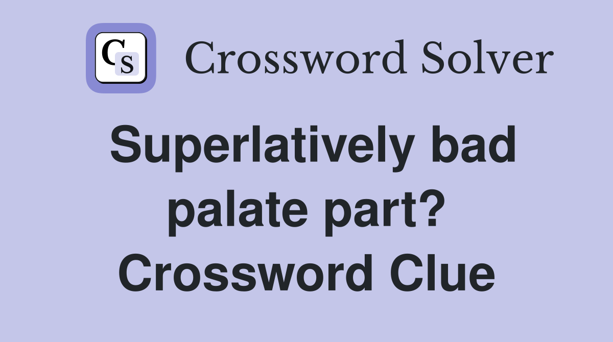 Superlatively bad palate part? Crossword Clue