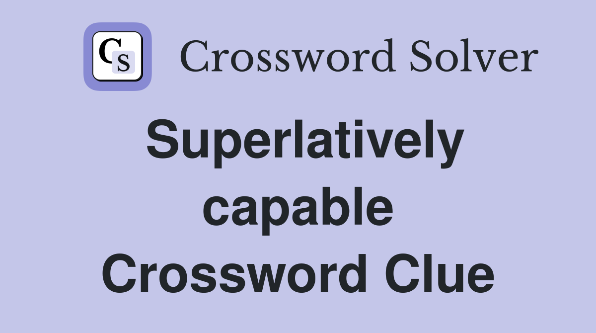 Superlatively capable Crossword Clue