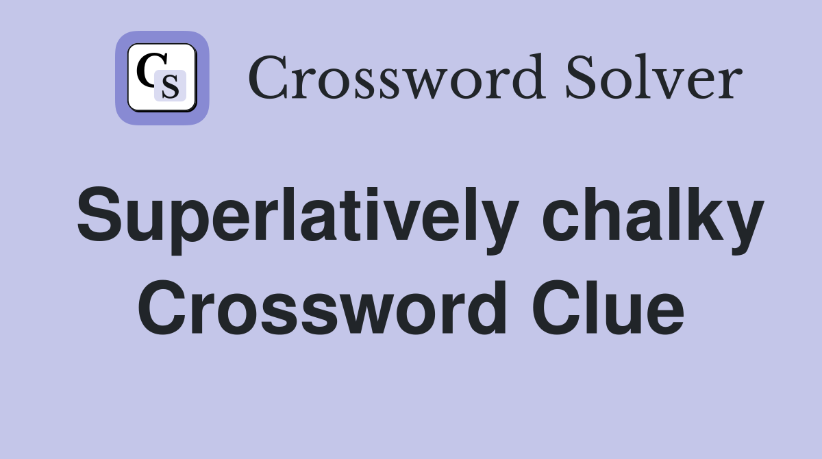 Superlatively chalky Crossword Clue