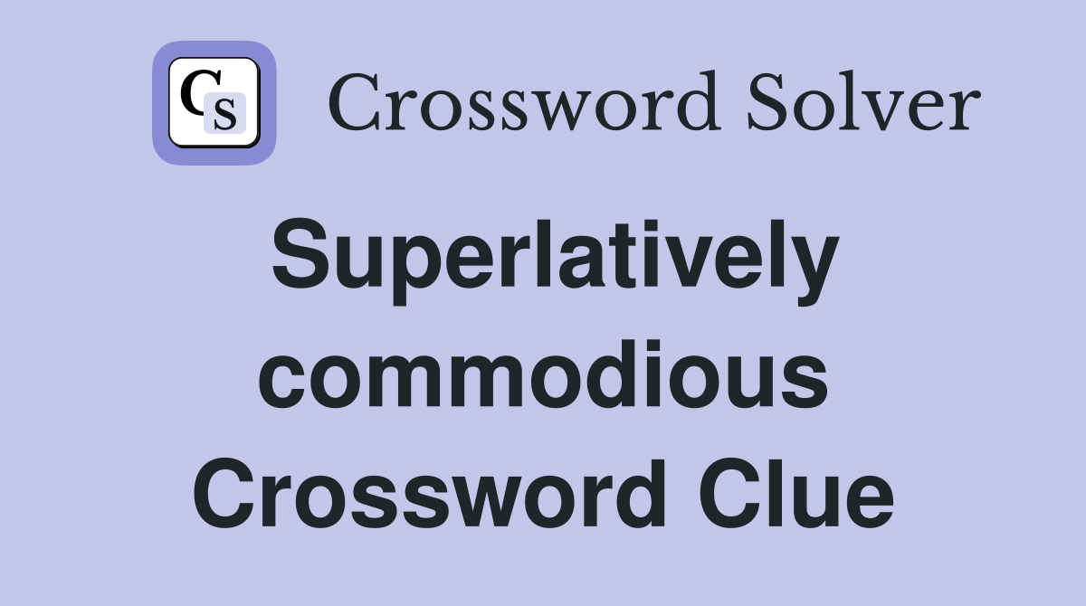 Superlatively commodious Crossword Clue