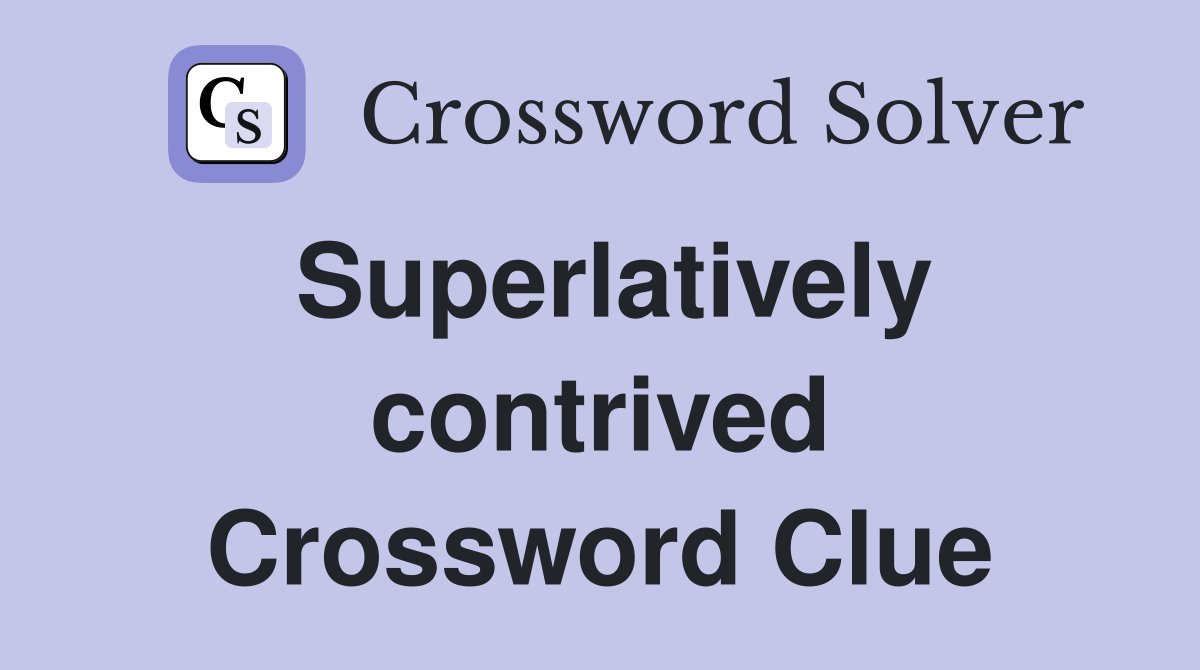 Superlatively contrived Crossword Clue