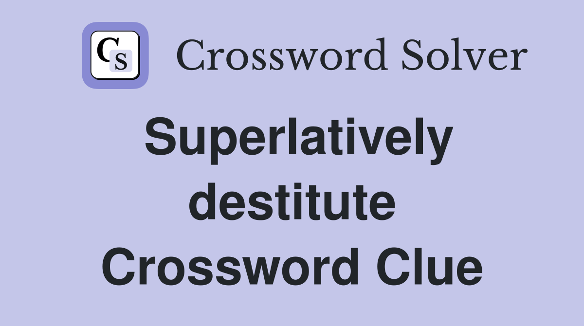 Superlatively destitute Crossword Clue