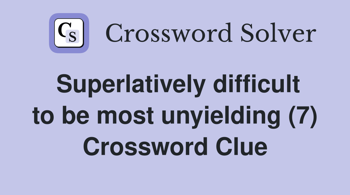 Superlatively difficult to be most unyielding (7) Crossword Clue