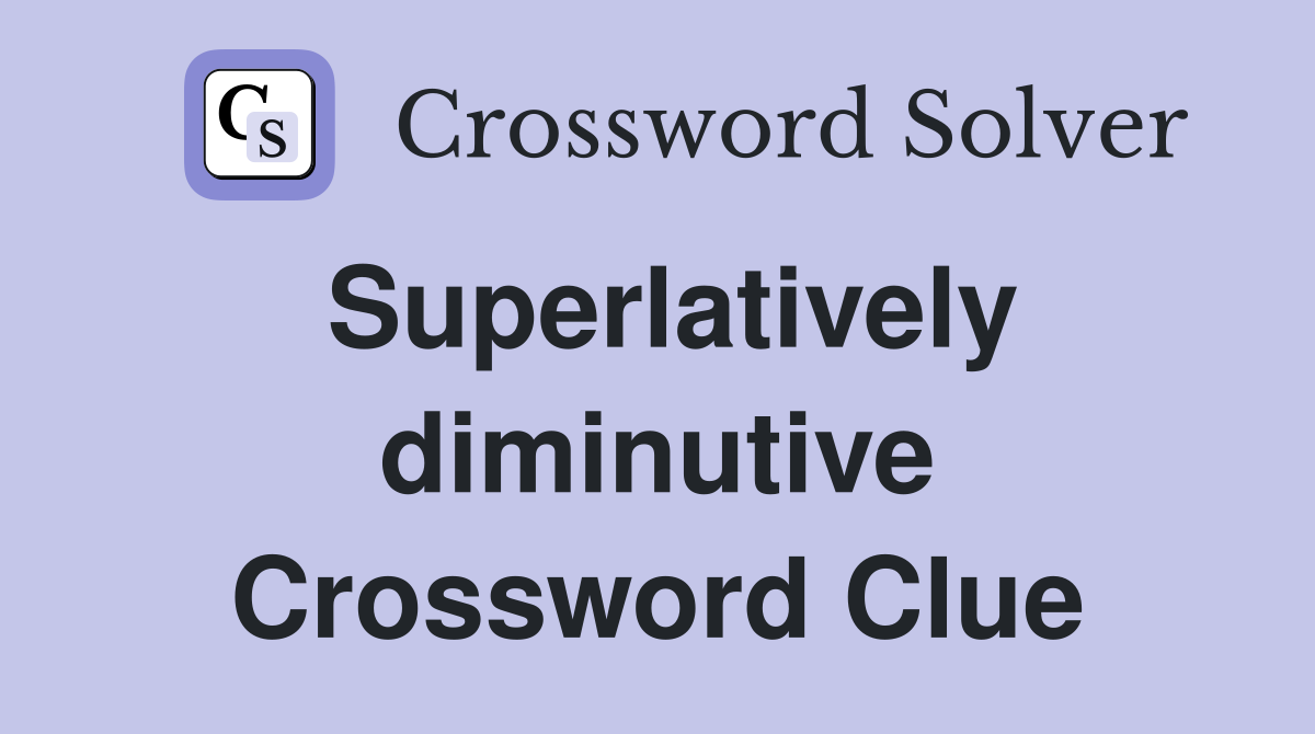 Superlatively diminutive Crossword Clue