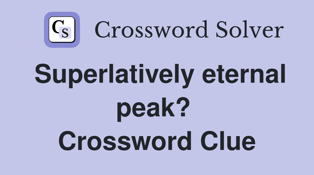 Superlatively eternal peak?  Crossword Clue