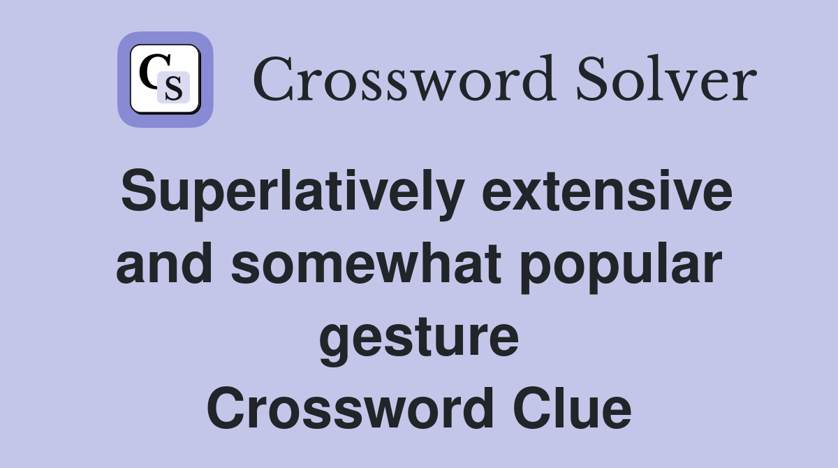 Superlatively extensive and somewhat popular gesture Crossword Clue