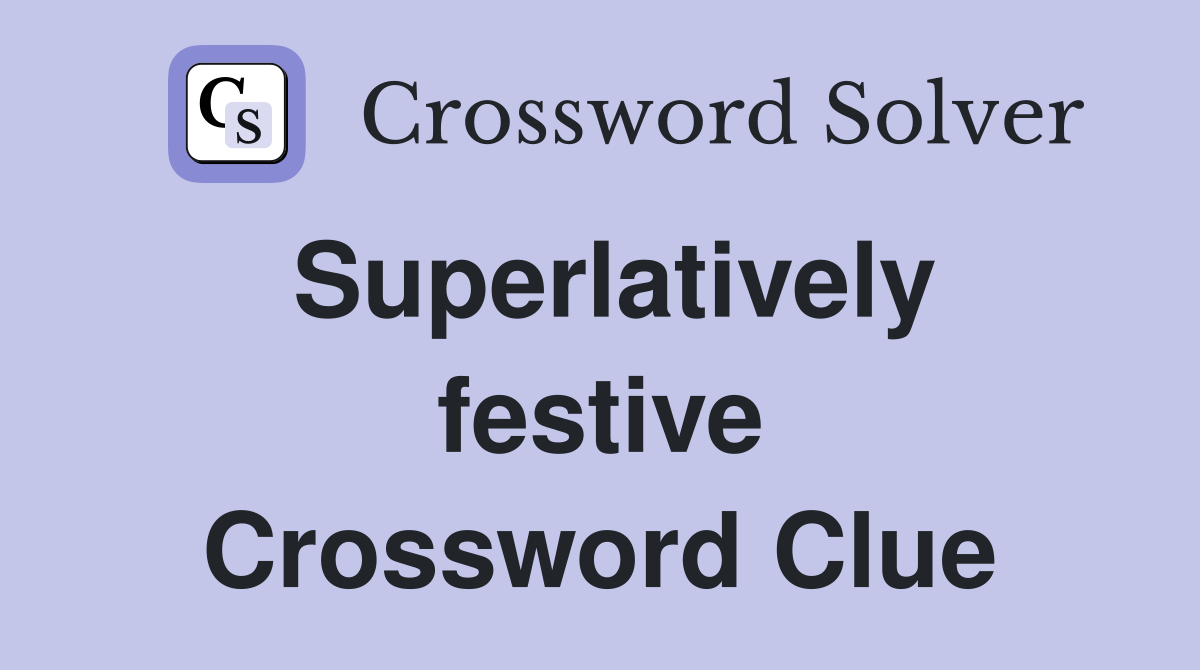Superlatively festive Crossword Clue