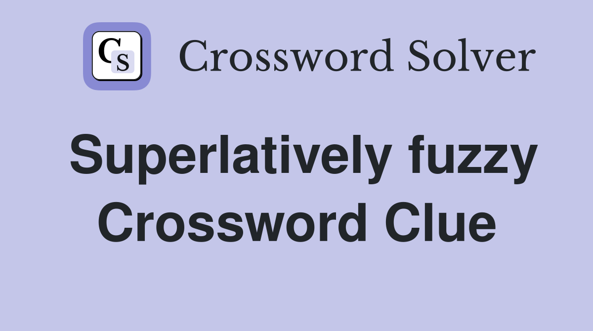Superlatively fuzzy Crossword Clue