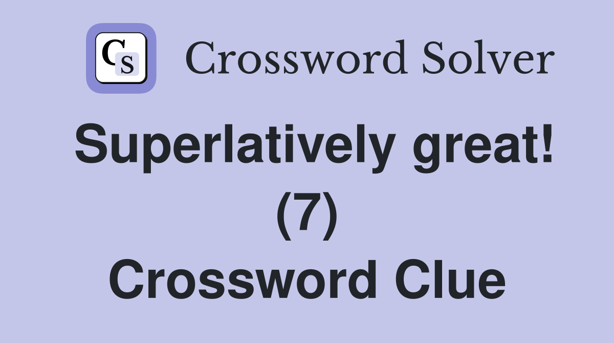 Superlatively great! (7) Crossword Clue