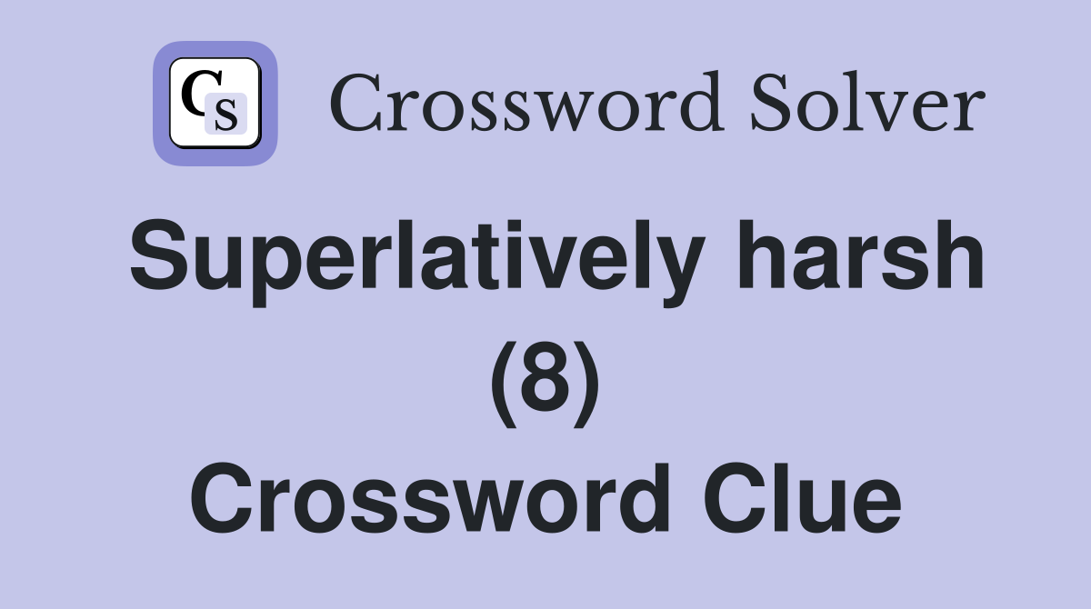 Superlatively harsh (8) Crossword Clue