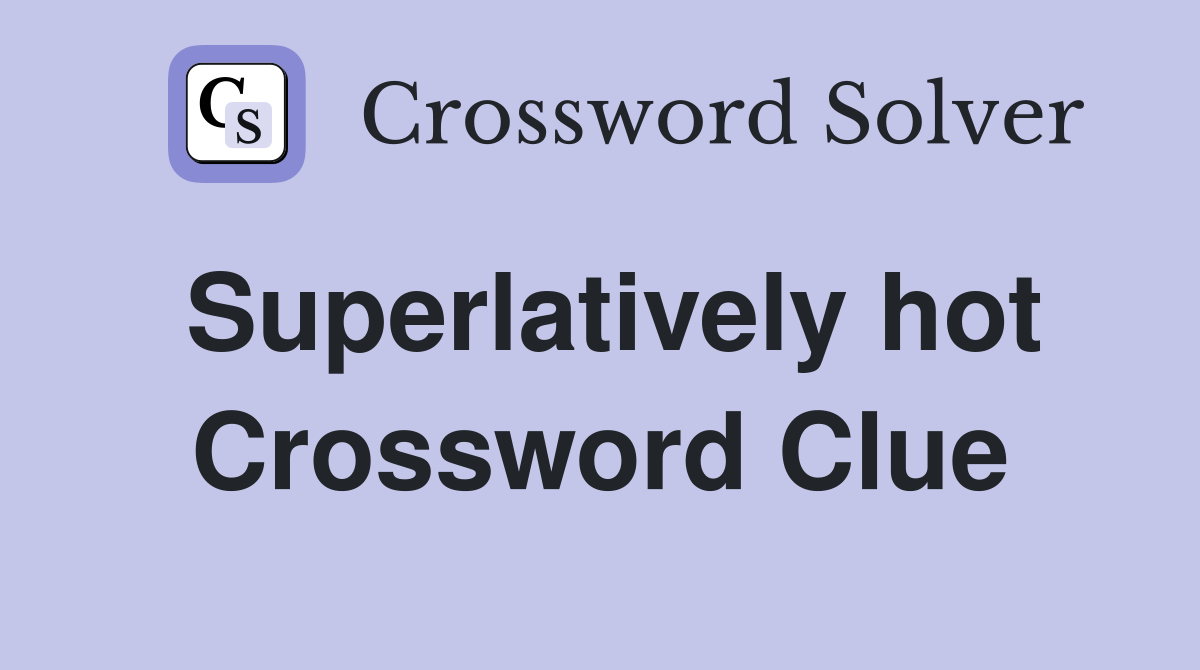 Superlatively hot Crossword Clue