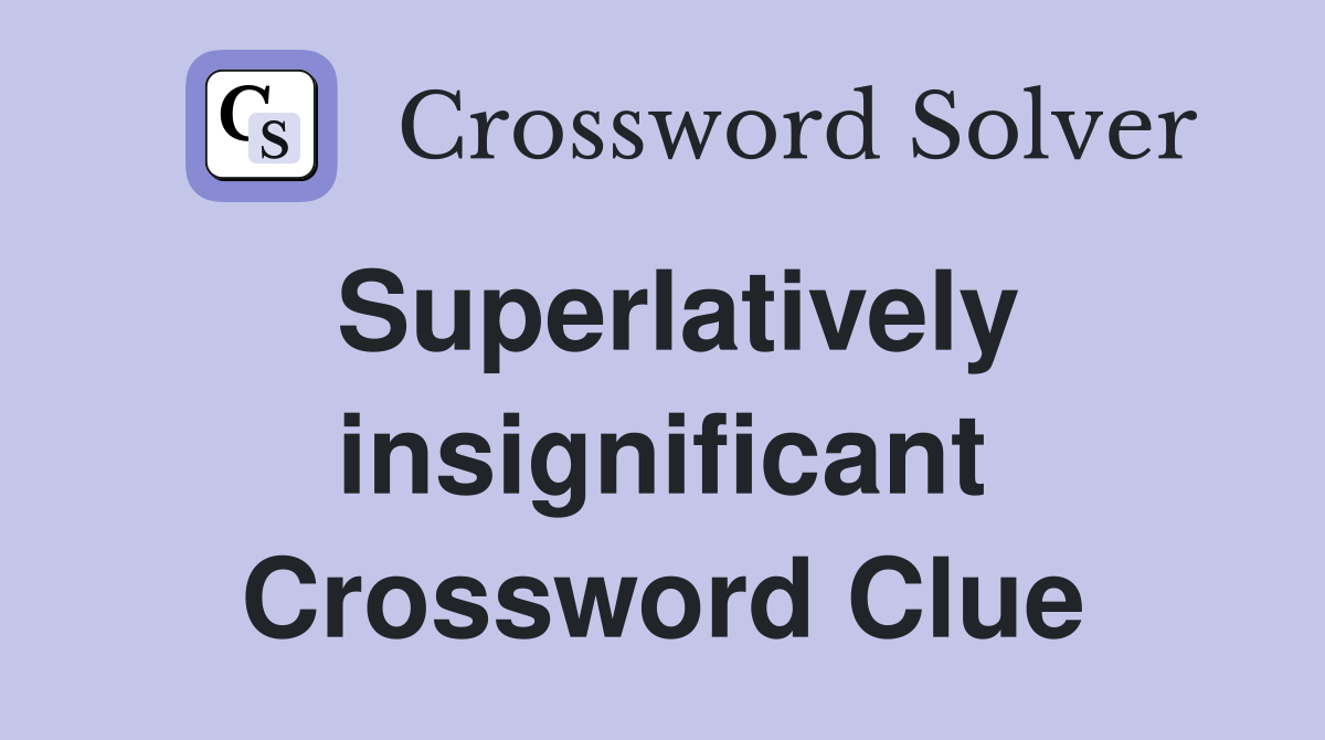 Superlatively insignificant Crossword Clue