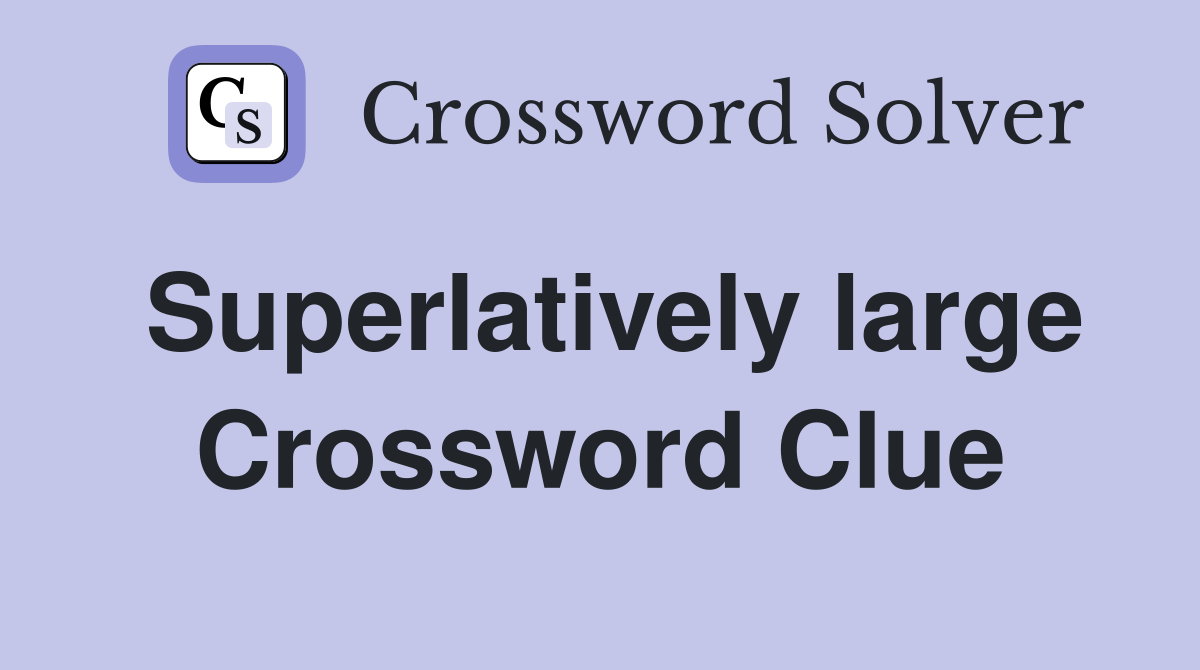 Superlatively large Crossword Clue