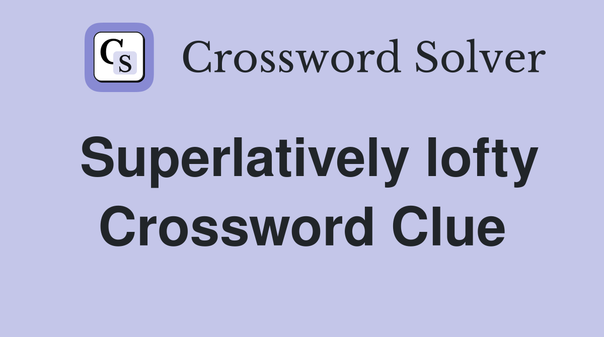 Superlatively lofty Crossword Clue