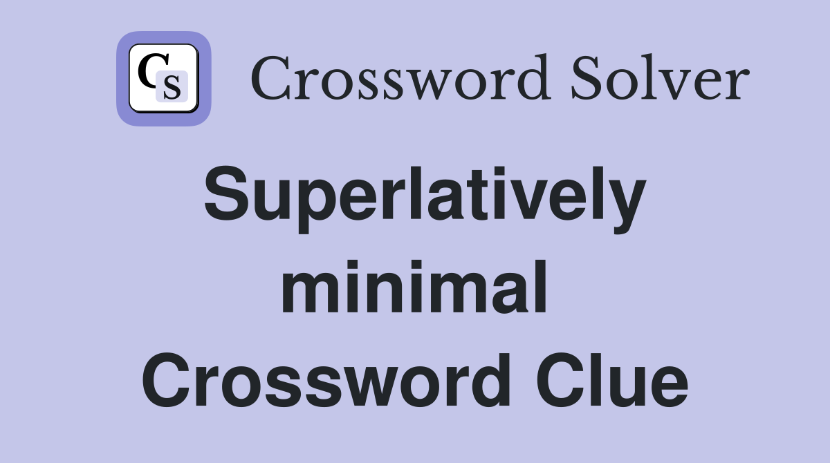 Superlatively minimal Crossword Clue