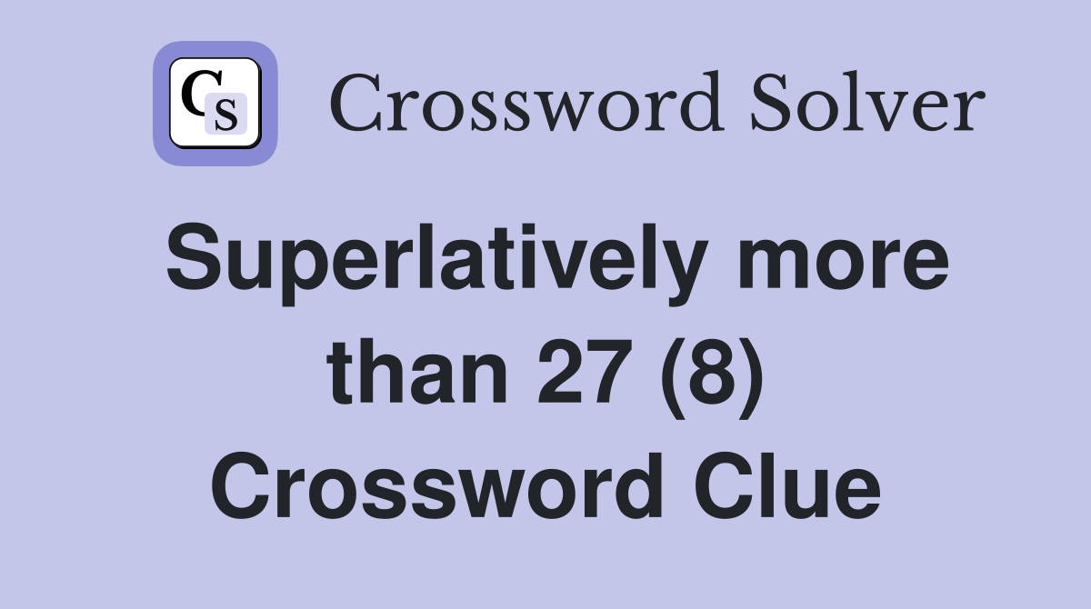 Superlatively more than 27 (8) Crossword Clue