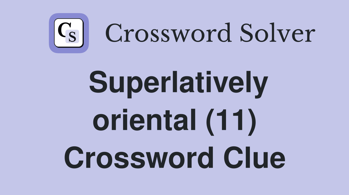Superlatively oriental (11) Crossword Clue