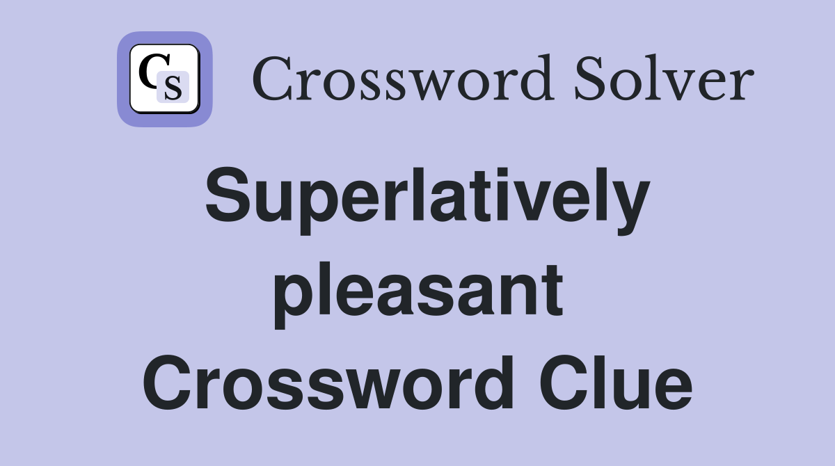 Superlatively pleasant Crossword Clue