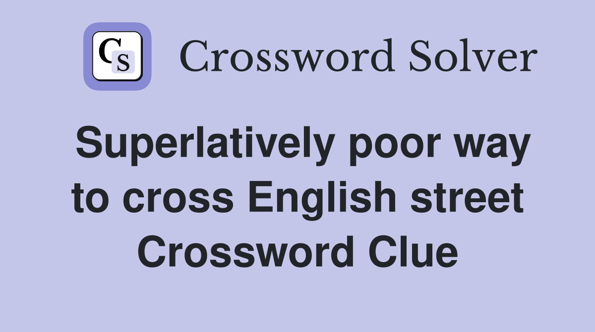Superlatively poor way to cross English street Crossword Clue