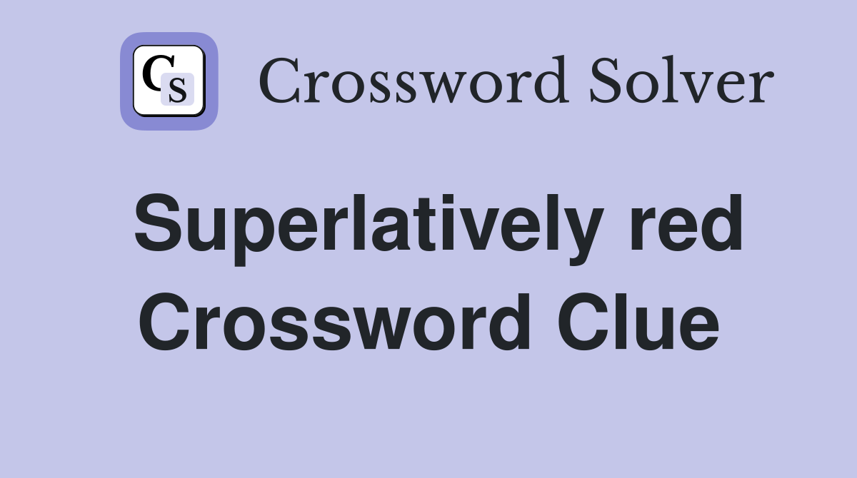 Superlatively red Crossword Clue