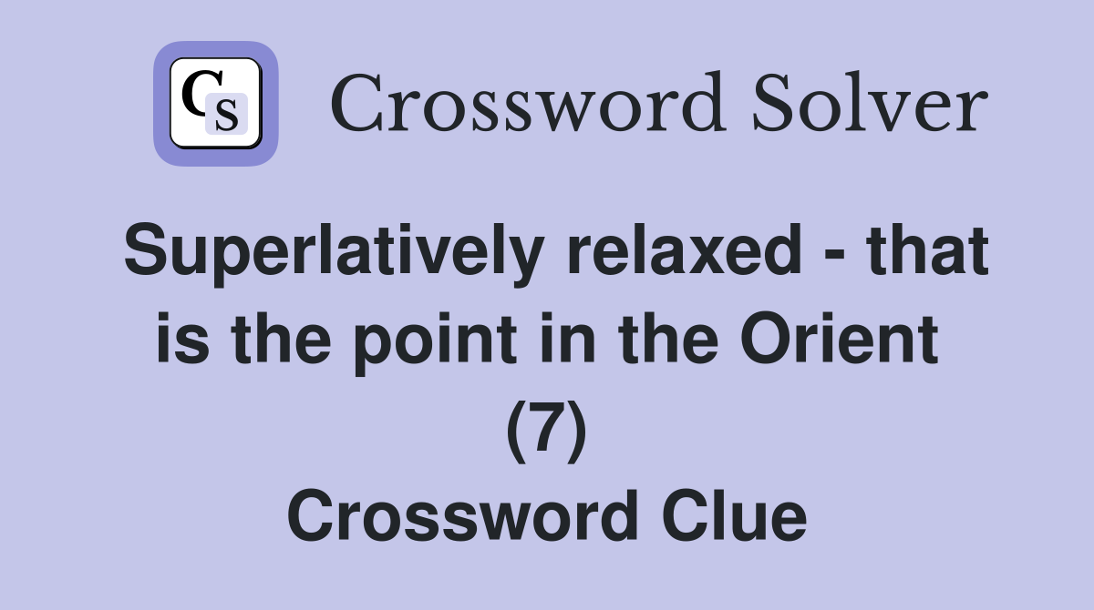 Superlatively relaxed - that is the point in the Orient (7) Crossword Clue