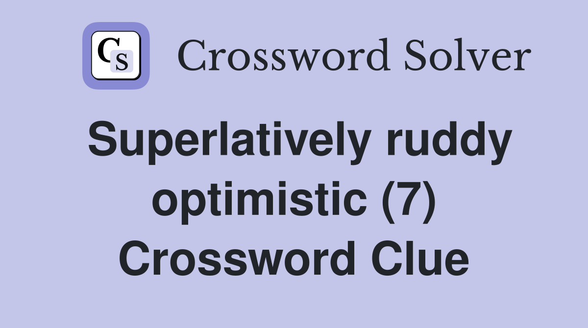 Superlatively ruddy optimistic (7) Crossword Clue