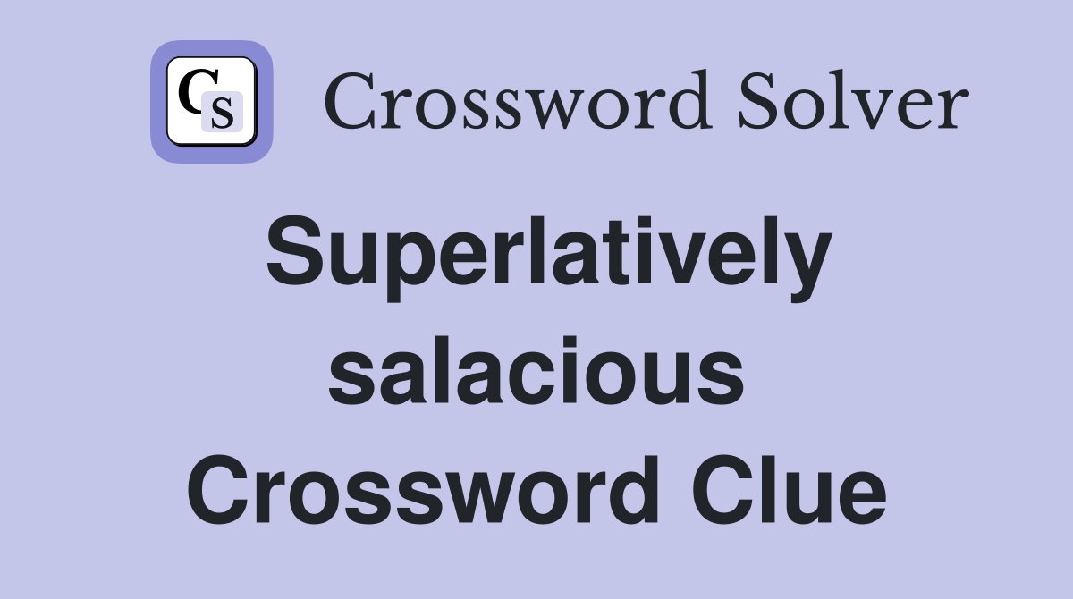 Superlatively salacious Crossword Clue
