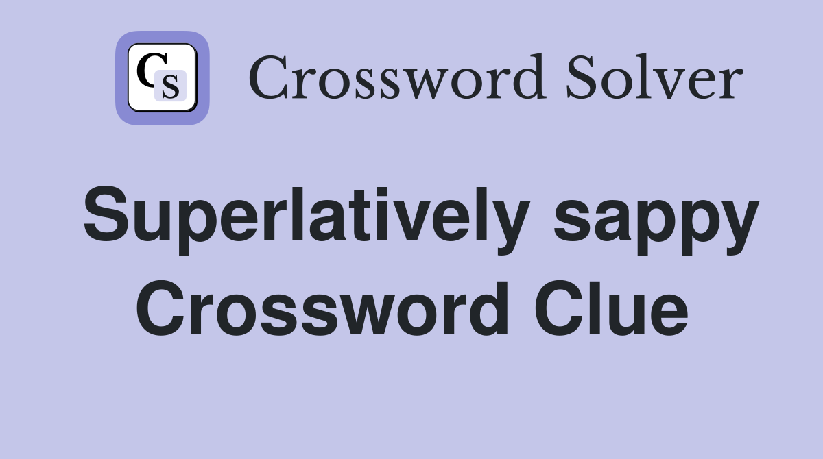 Superlatively sappy Crossword Clue