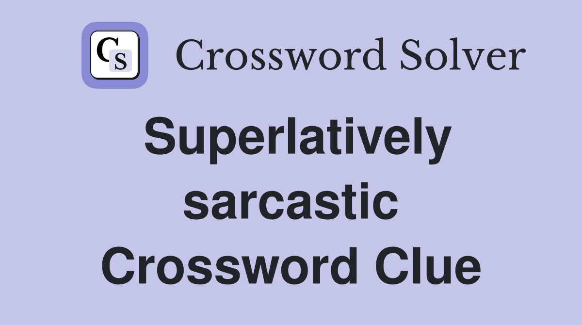 Superlatively sarcastic Crossword Clue