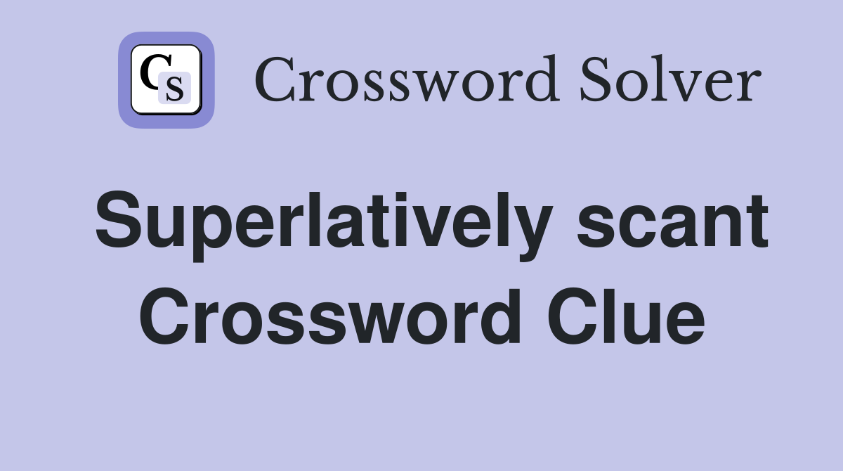 Superlatively scant Crossword Clue