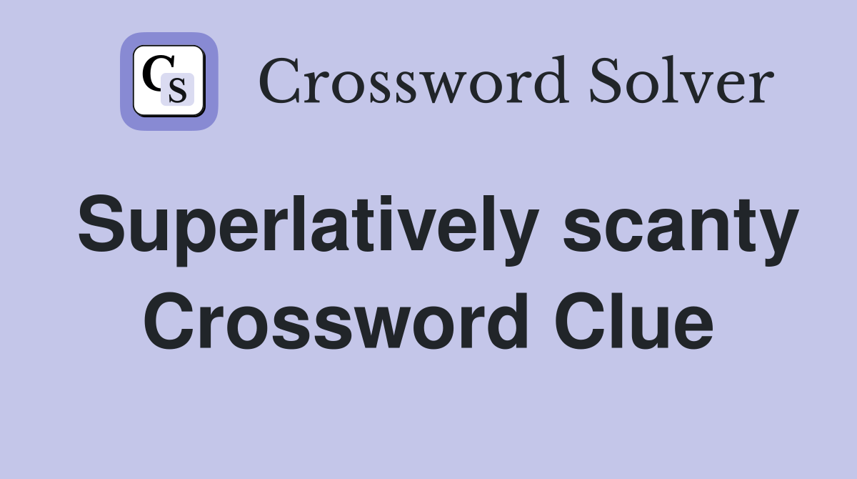 Superlatively scanty Crossword Clue