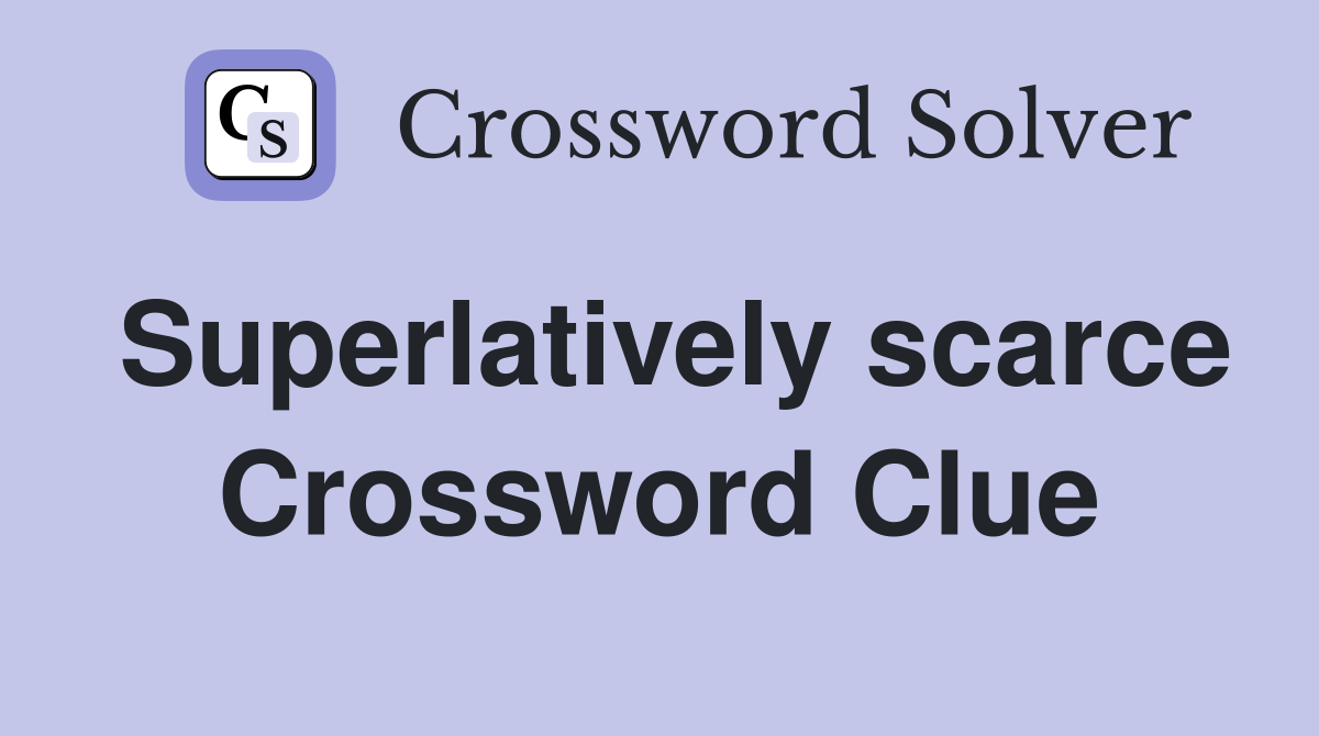 Superlatively scarce Crossword Clue