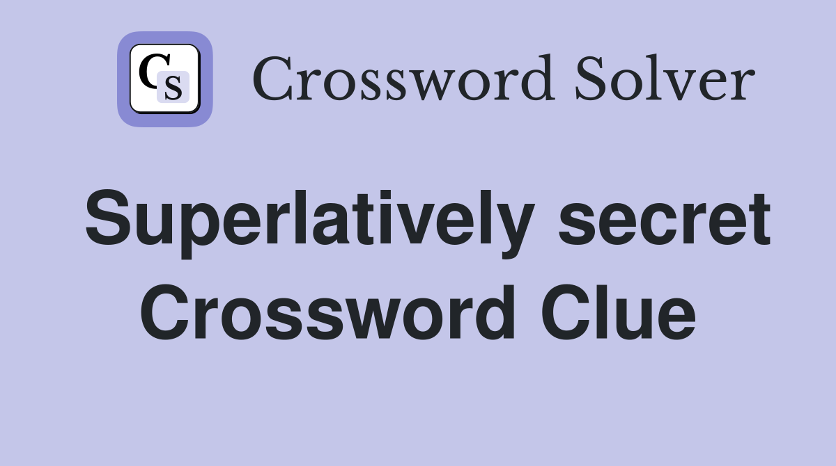 Superlatively secret Crossword Clue